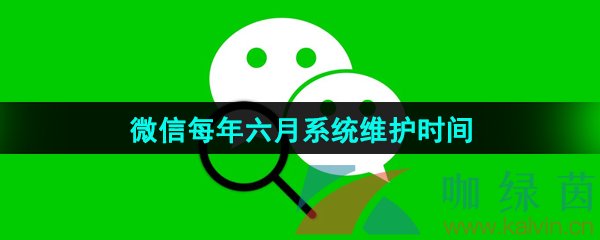 微信每年六月系统维护时间介绍